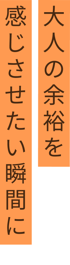 大人の余裕を感じさせたい瞬間に